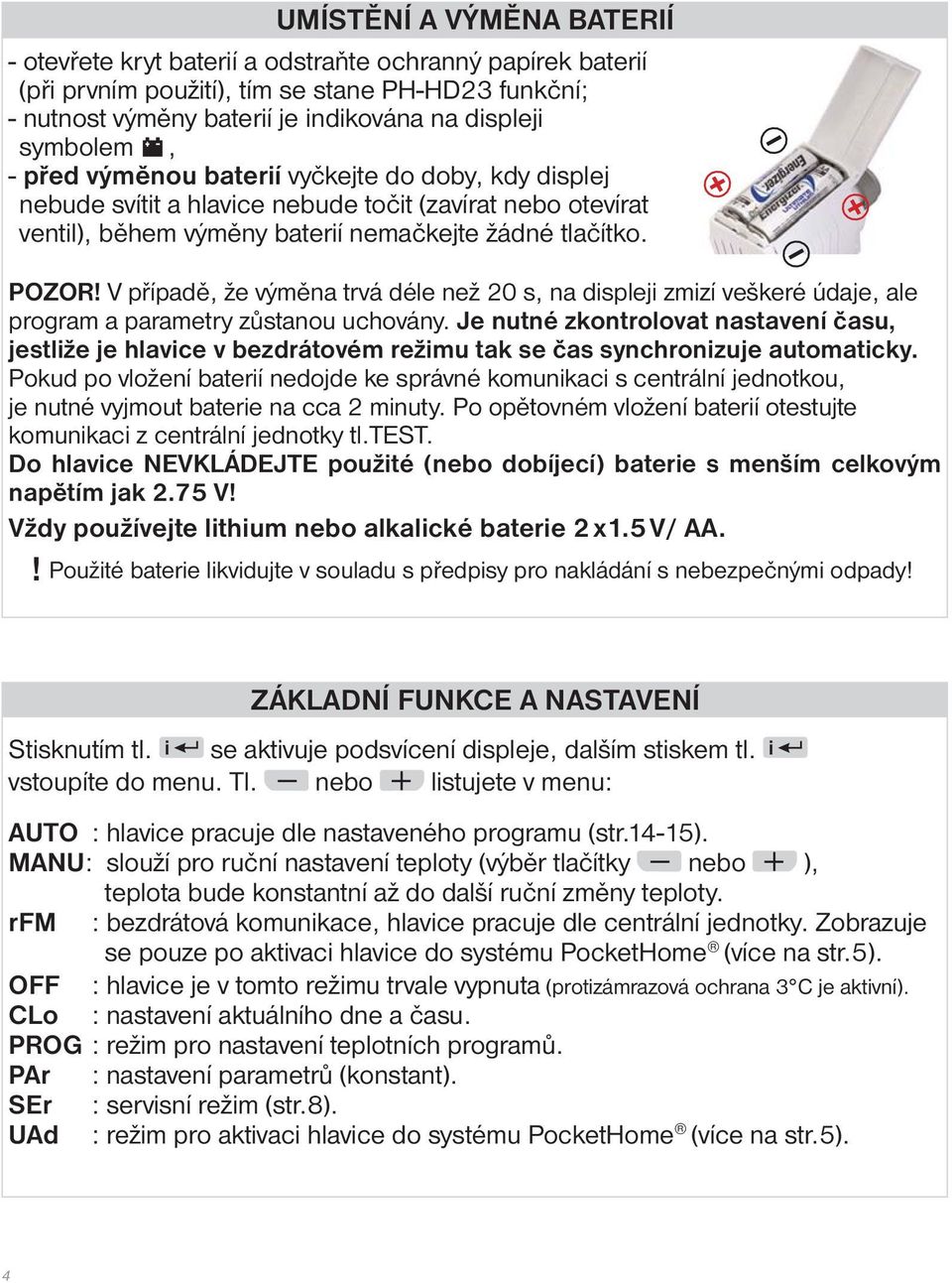 V případě, že výměna trvá déle než 20 s, na displeji zmizí veškeré údaje, ale program a parametry zůstanou uchovány.