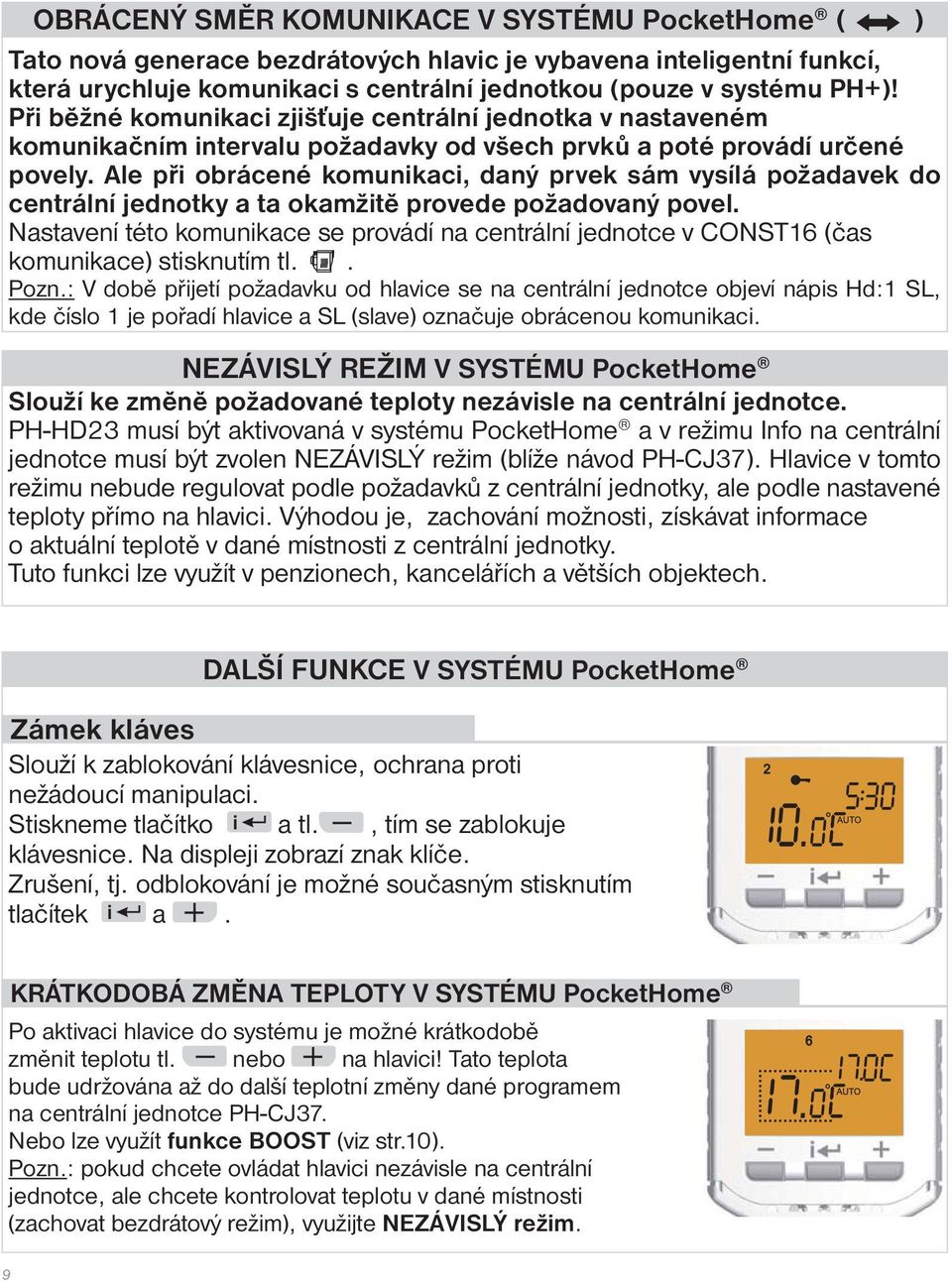 Ale při obrácené komunikaci, daný prvek sám vysílá požadavek do centrální jednotky a ta okamžitě provede požadovaný povel.