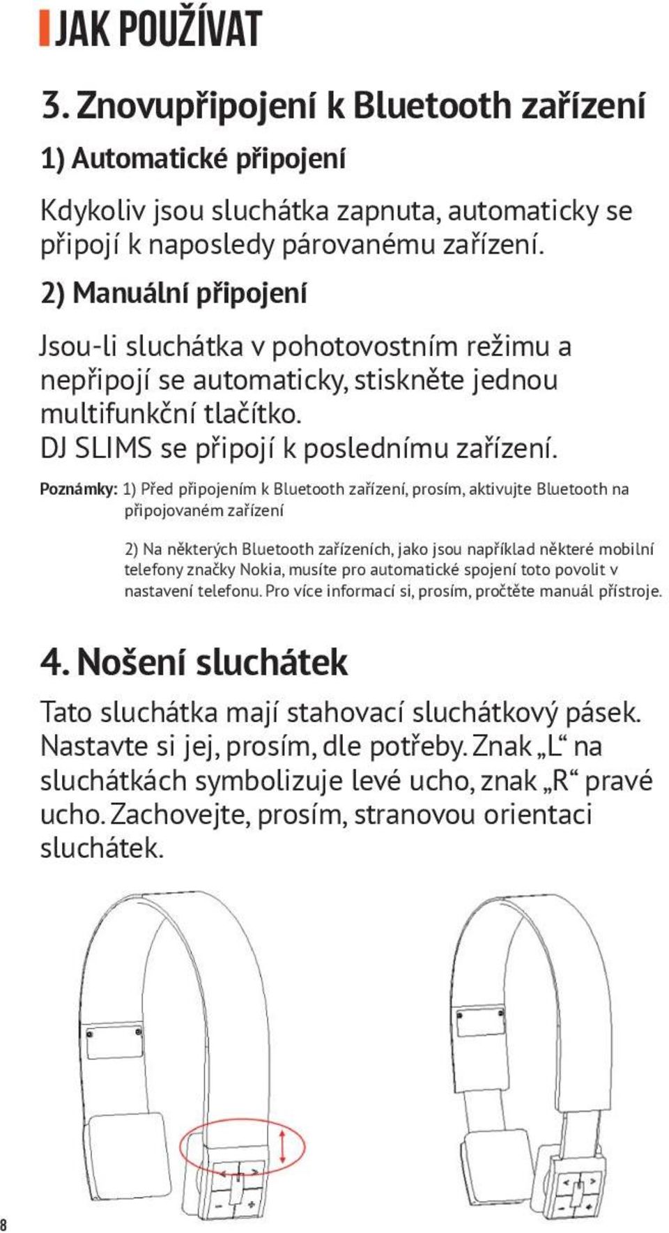 Poznámky: 1) Před připojením k Bluetooth zařízení, prosím, aktivujte Bluetooth na připojovaném zařízení 2) Na některých Bluetooth zařízeních, jako jsou například některé mobilní telefony značky