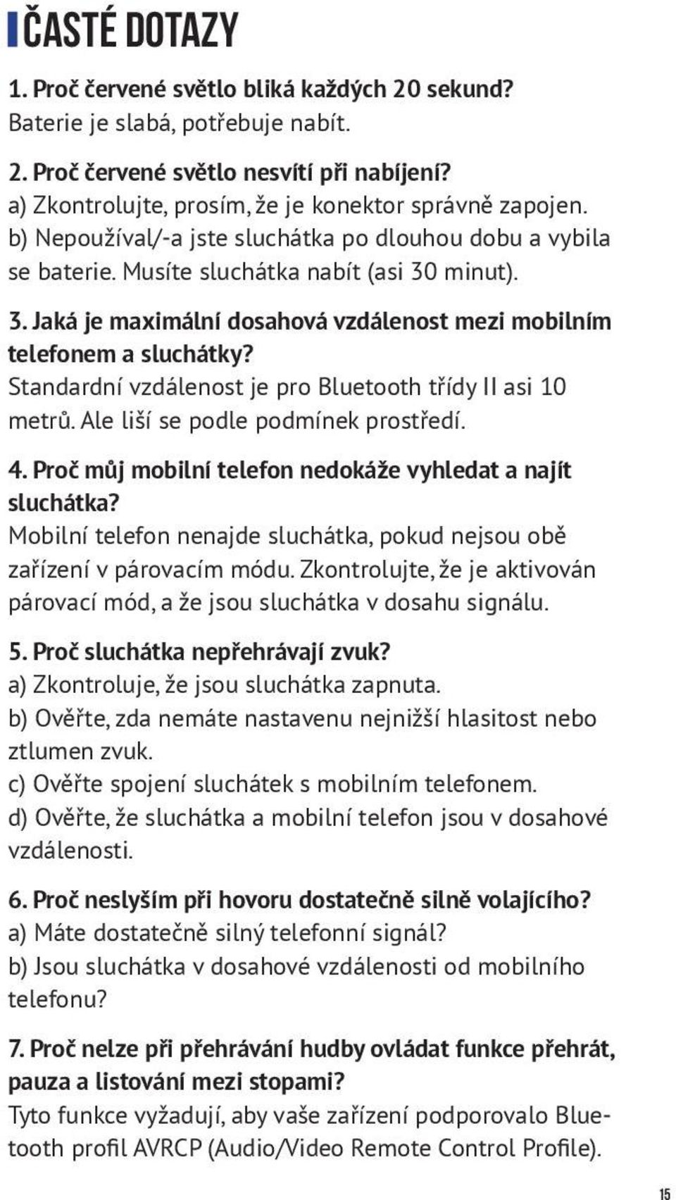 Standardní vzdálenost je pro Bluetooth třídy II asi 10 metrů. Ale liší se podle podmínek prostředí. 4. Proč můj mobilní telefon nedokáže vyhledat a najít sluchátka?