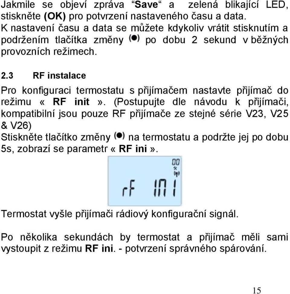 sekund v běžných provozních režimech. 2.3 RF instalace Pro konfiguraci termostatu s přijímačem nastavte přijímač do režimu «RF init».