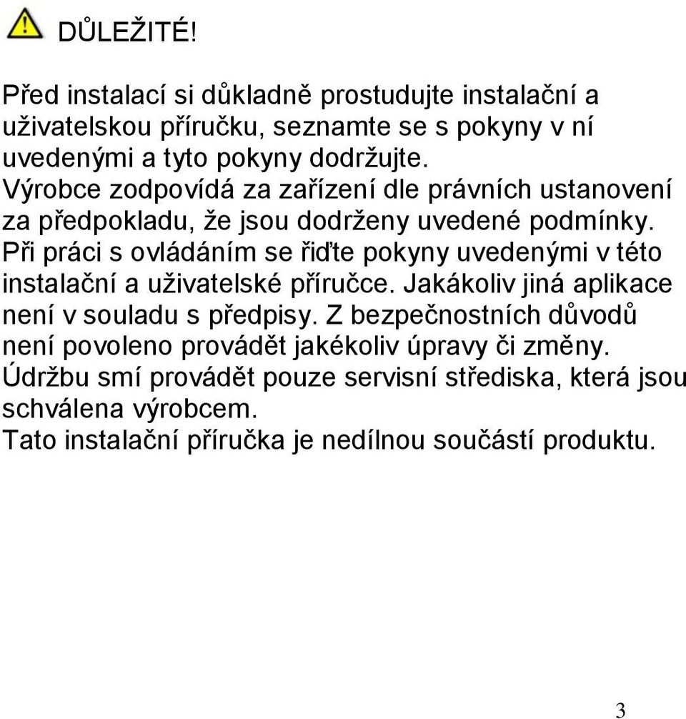 Při práci s ovládáním se řiďte pokyny uvedenými v této instalační a uživatelské příručce. Jakákoliv jiná aplikace není v souladu s předpisy.