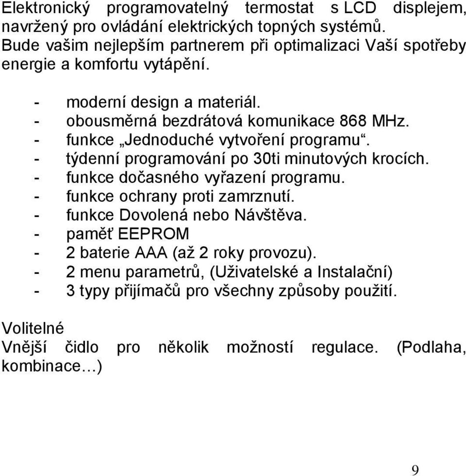 - funkce Jednoduché vytvoření programu. - týdenní programování po 30ti minutových krocích. - funkce dočasného vyřazení programu. - funkce ochrany proti zamrznutí.