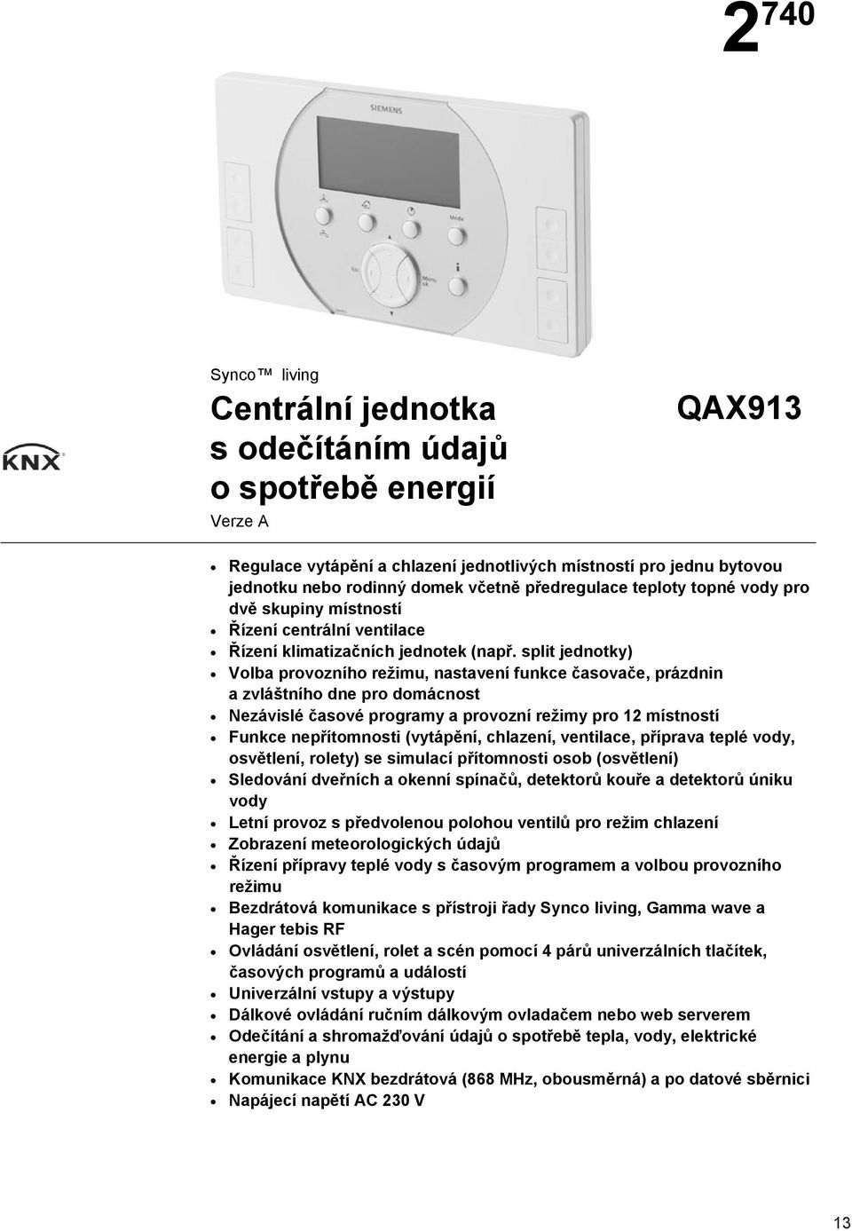 domácnosti pro rodinné domky nebo byty. Slouží pro Řízení nezávislé centrální řízení ventilace teploty v jednotlivých místnostech.