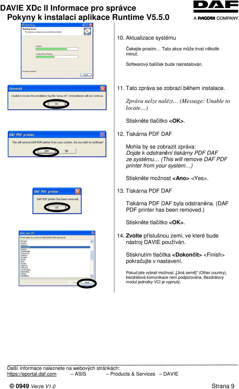 Tiskárna PDF DAF Mohla by se zobrazit zpráva: Dojde k odstranění tiskárny PDF DAF ze systému (This will remove DAF PDF printer from your system ) Stiskněte možnost <Ano> <Yes>. 13.