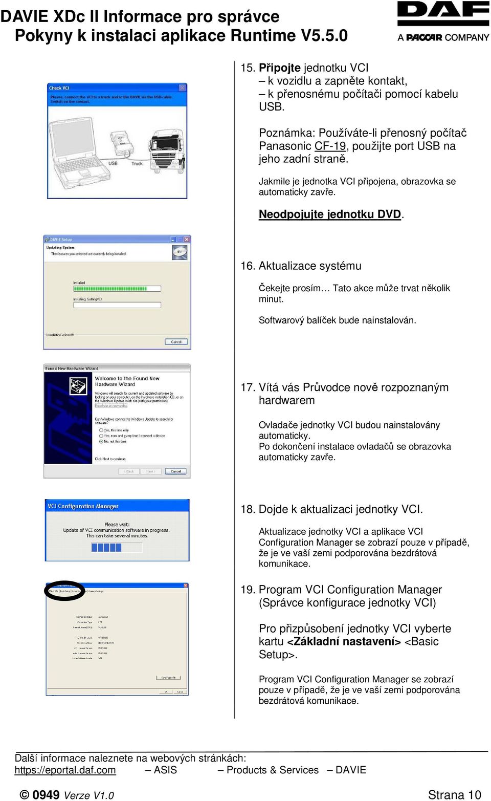 Softwarový balíček bude nainstalován. 17. Vítá vás Průvodce nově rozpoznaným hardwarem Ovladače jednotky VCI budou nainstalovány automaticky.