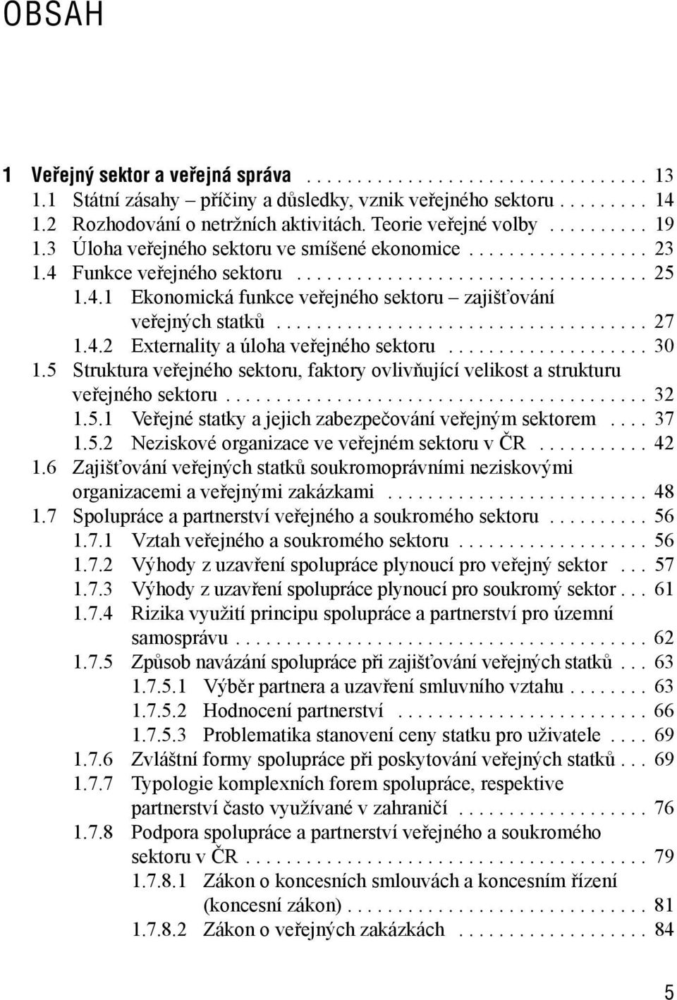 .................................... 27 1.4.2 Externality a úloha veřejného sektoru.................... 30 1.5 Struktura veřejného sektoru, faktory ovlivňující velikost a strukturu veřejného sektoru.