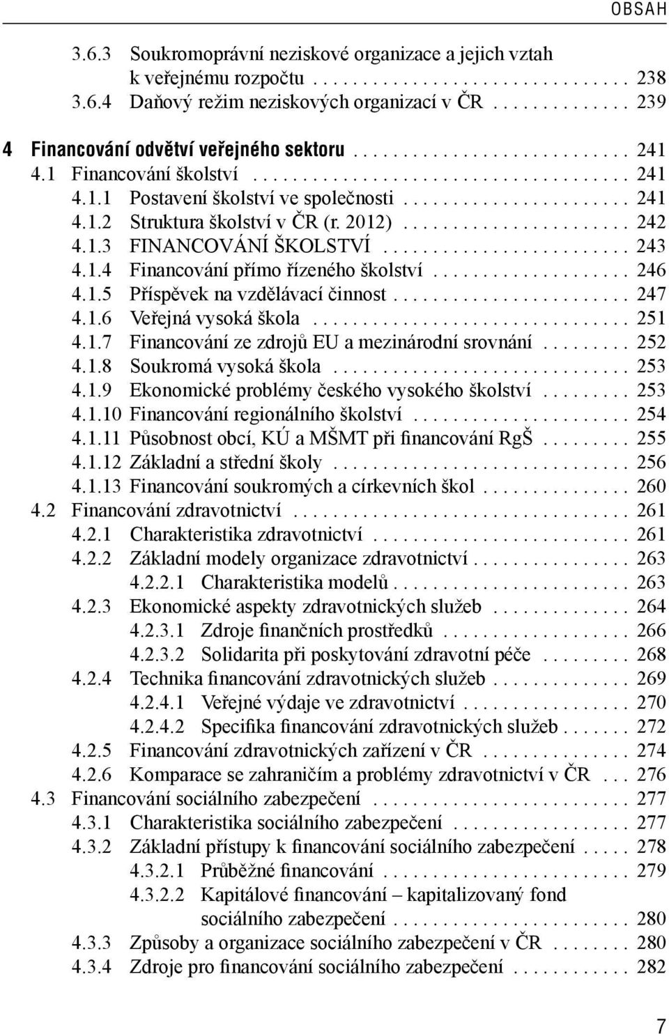 ...................... 241 4.1.2 Struktura školství v ČR (r. 2012)....................... 242 4.1.3 FINANCOVÁNÍ ŠKOLSTVÍ......................... 243 4.1.4 Financování přímo řízeného školství.................... 246 4.