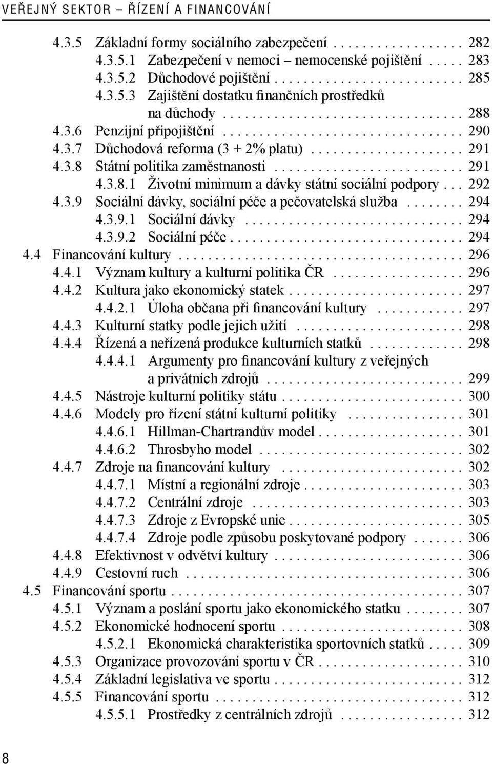 .................... 291 4.3.8 Státní politika zaměstnanosti.......................... 291 4.3.8.1 Životní minimum a dávky státní sociální podpory... 292 4.3.9 Sociální dávky, sociální péče a pečovatelská služba.