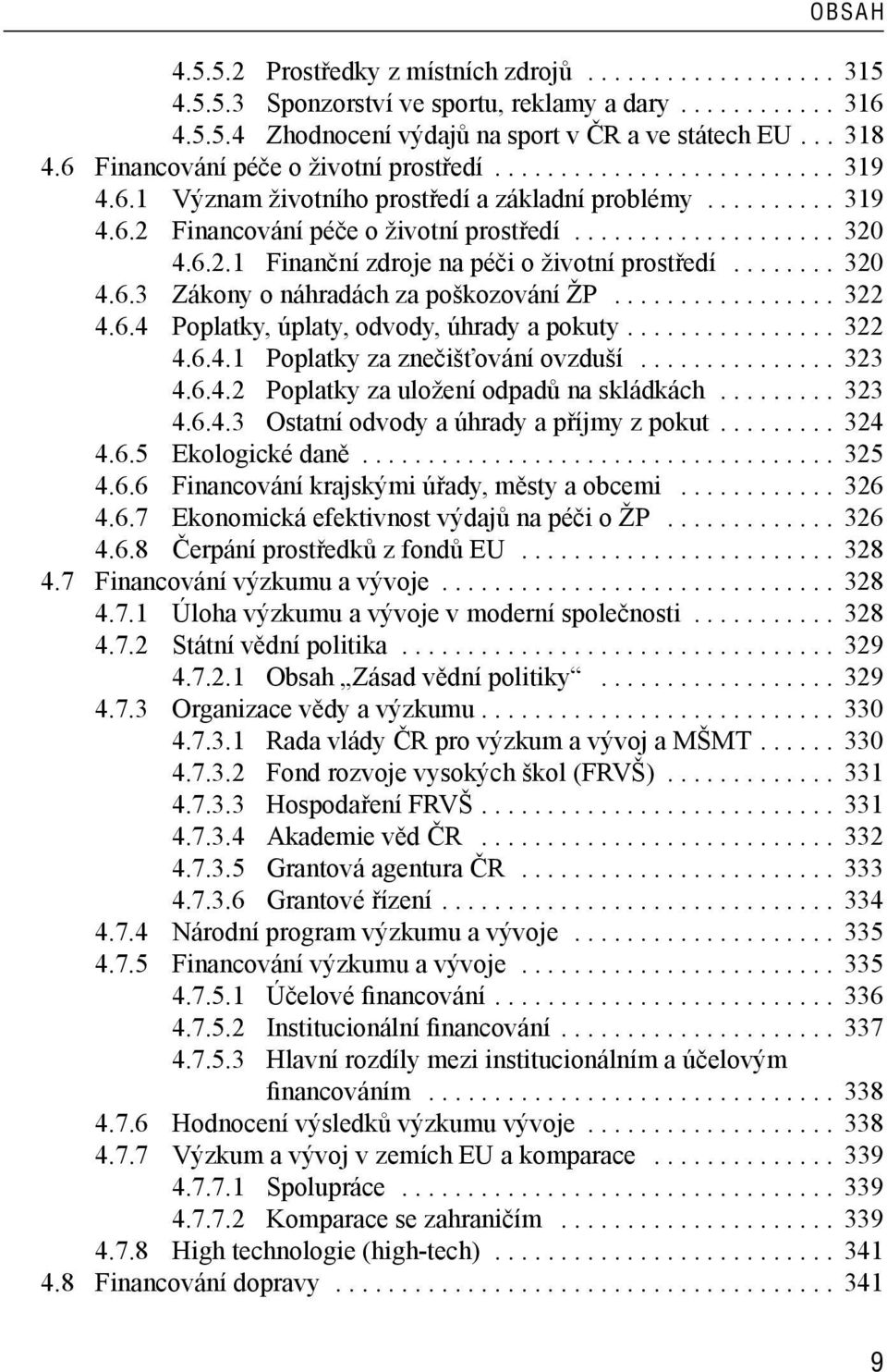 6.2.1 Finanční zdroje na péči o životní prostředí........ 320 4.6.3 Zákony o náhradách za poškozování ŽP................. 322 4.6.4 Poplatky, úplaty, odvody, úhrady a pokuty................ 322 4.6.4.1 Poplatky za znečišťování ovzduší.