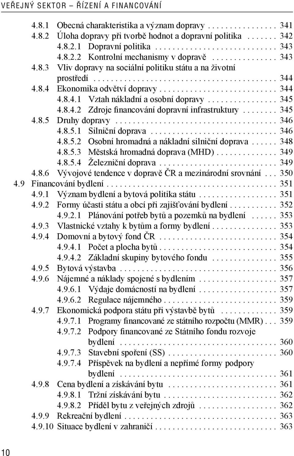 8.4 Ekonomika odvětví dopravy........................... 344 4.8.4.1 Vztah nákladní a osobní dopravy................ 345 4.8.4.2 Zdroje financování dopravní infrastruktury........ 345 4.8.5 Druhy dopravy.