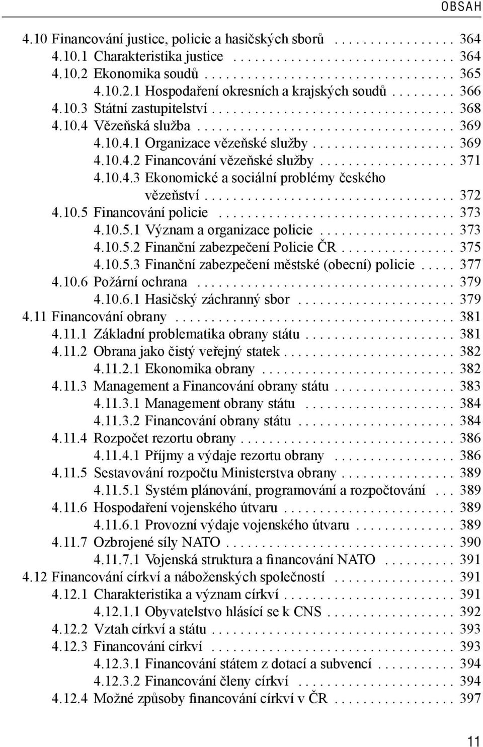 ................... 369 4.10.4.2 Financování vězeňské služby................... 371 4.10.4.3 Ekonomické a sociální problémy českého vězeňství................................... 372 4.10.5 Financování policie.