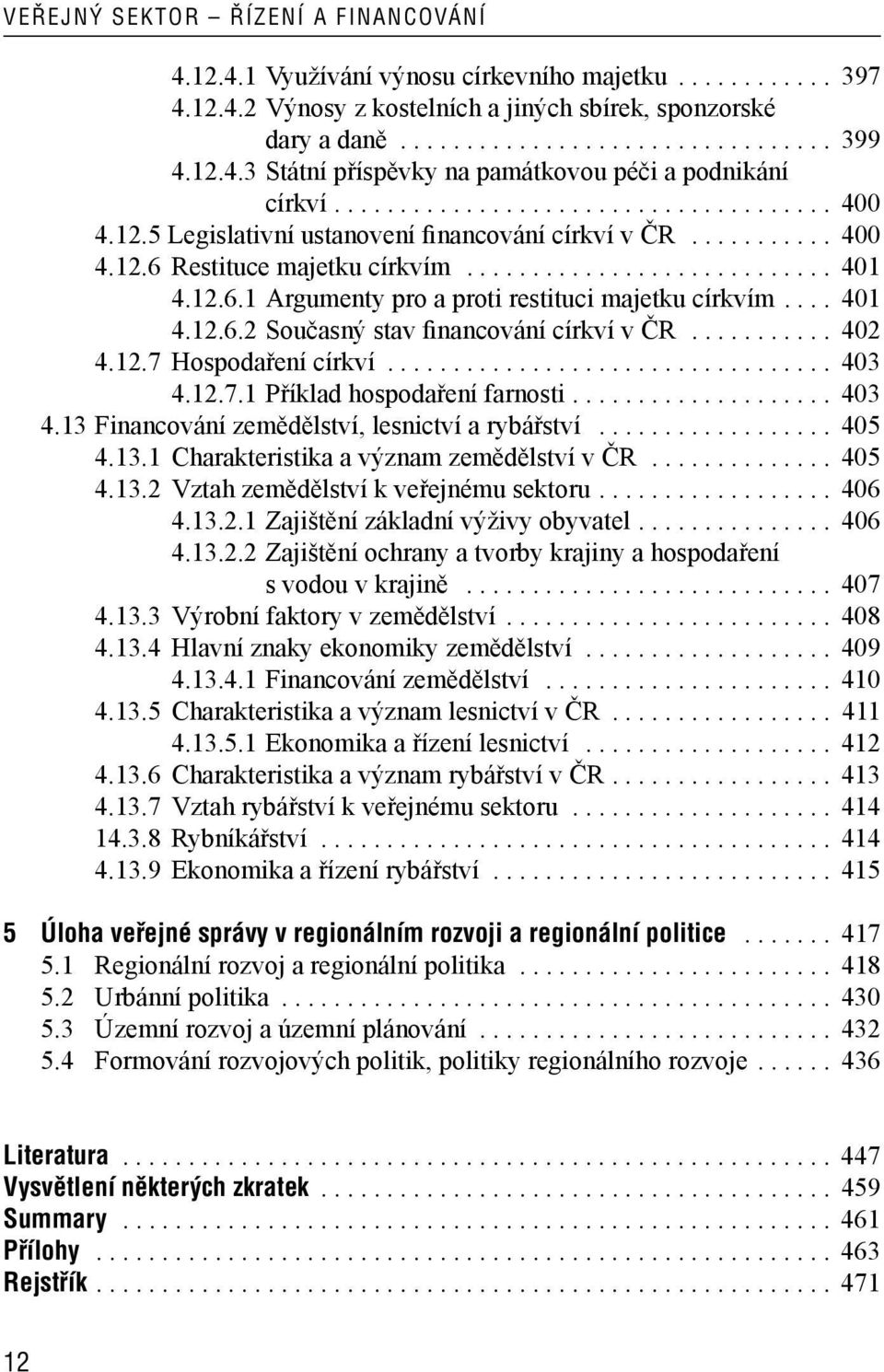 ........................... 401 4.12.6.1 Argumenty pro a proti restituci majetku církvím.... 401 4.12.6.2 Současný stav financování církví v ČR........... 402 4.12.7 Hospodaření církví.................................. 403 4.