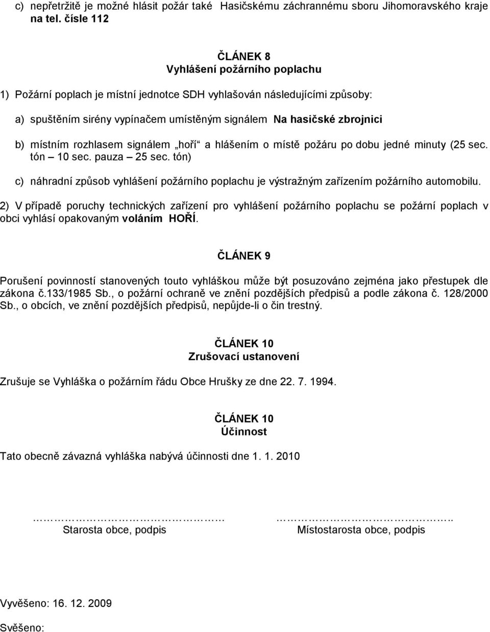 místním rozhlasem signálem hoří a hlášením o místě požáru po dobu jedné minuty (25 sec. tón 10 sec. pauza 25 sec.