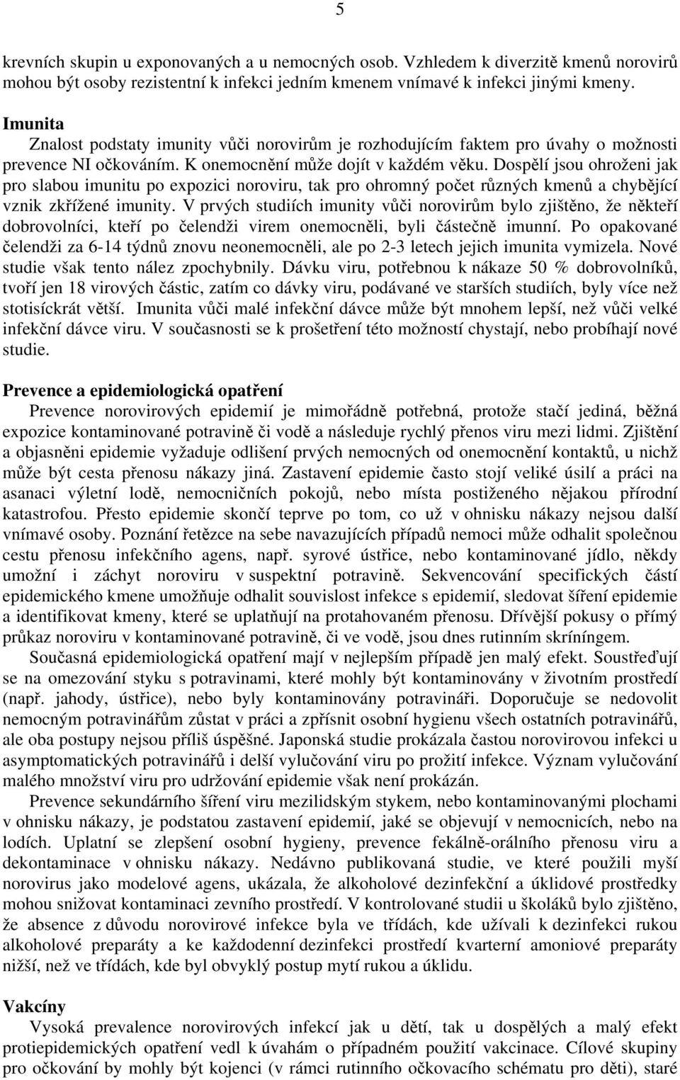 Dospělí jsou ohroženi jak pro slabou imunitu po expozici noroviru, tak pro ohromný počet různých kmenů a chybějící vznik zkřížené imunity.