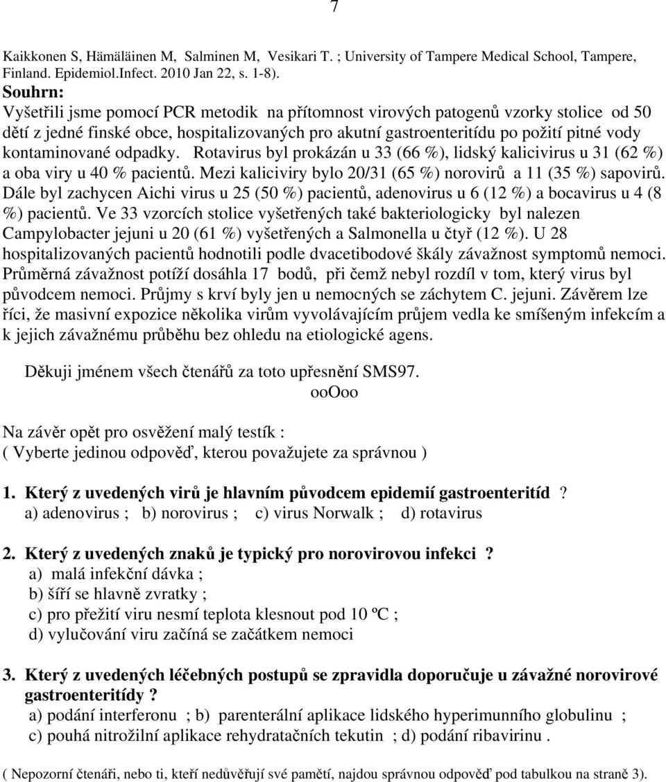 kontaminované odpadky. Rotavirus byl prokázán u 33 (66 %), lidský kalicivirus u 31 (62 %) a oba viry u 40 % pacientů. Mezi kaliciviry bylo 20/31 (65 %) norovirů a 11 (35 %) sapovirů.