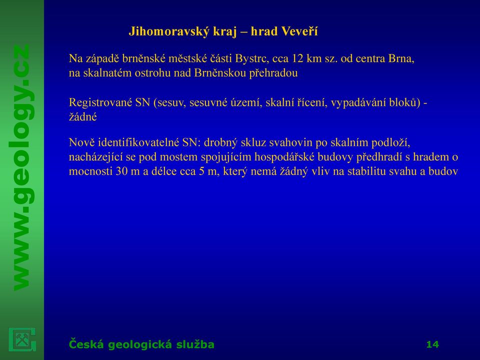 řícení, vypadávání bloků) - žádné Nově identifikovatelné SN: drobný skluz svahovin po skalním podloží,