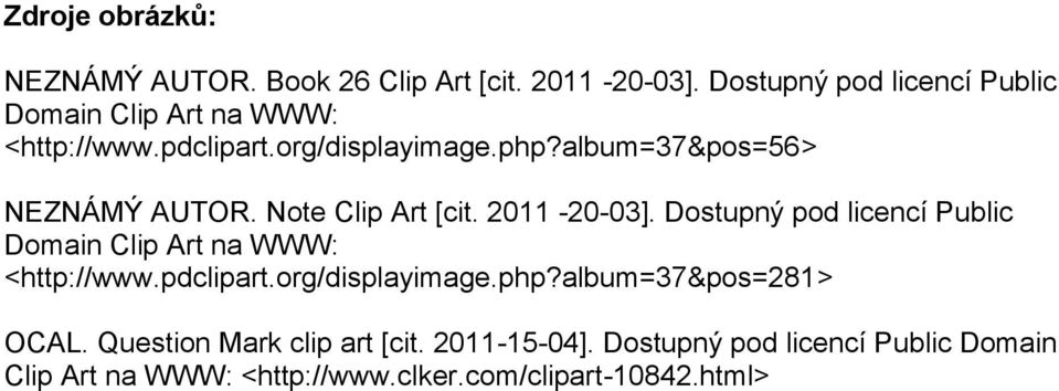 album=37&pos=56> NEZNÁMÝ AUTOR. Note Clip Art [cit. 2011-20-03]. album=37&pos=281> OCAL. Question Mark clip art [cit.
