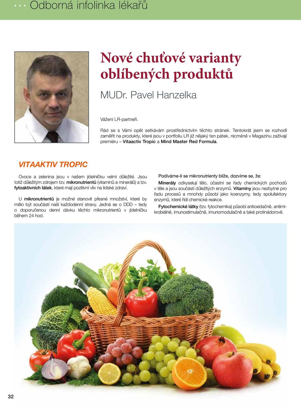VITAAKTIV TROPIC Ovoce a zelenina jsou v našem jídelníčku velmi důležité. Jsou totiž důležitým zdrojem tzv. mikronutrientů (vitamínů a minerálů) a tzv.