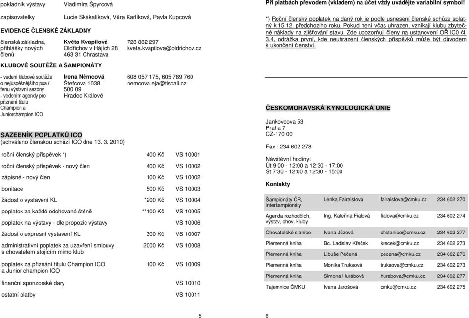 Němcová Štefcova 1038 500 09 Hradec Králové SAZEBNÍK POPLATKŮ ICO (schváleno členskou schůzí ICO dne 13. 3. 2010) 728 882 297 kveta.kvapilova@oldrichov.cz 608 057 175, 605 789 760 nemcova.eja@tiscali.