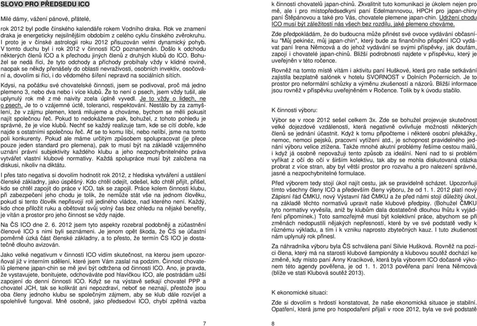 V tomto duchu byl i rok 2012 v činnosti ICO poznamenán. Došlo k odchodu některých členů ICO a k přechodu jiných členů z druhých klubů do ICO.