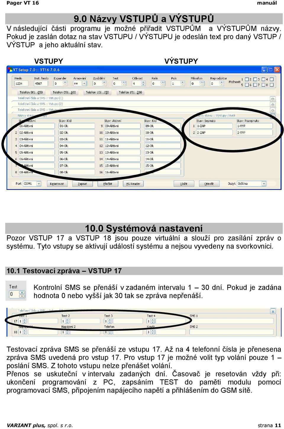 0 Systémová nastavení Pozor VSTUP 17 a VSTUP 18 jsou pouze virtuální a slouží pro zasílání zpráv o systému. Tyto vstupy se aktivují událostí systému a nejsou vyvedeny na svorkovnici. 10.