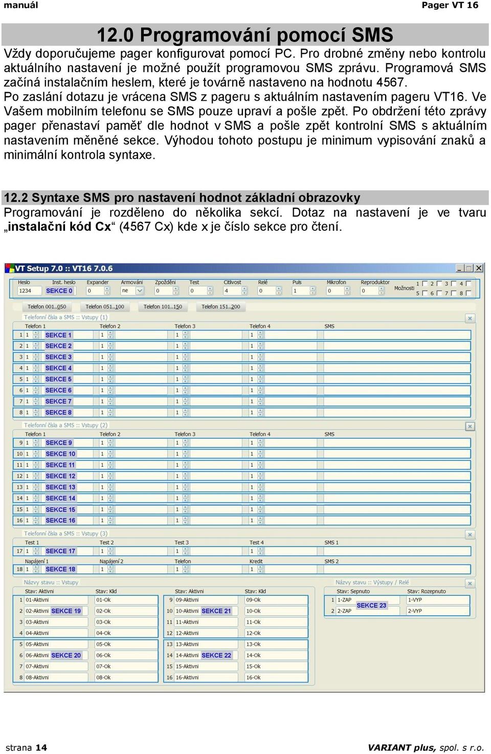 Ve Vašem mobilním telefonu se SMS pouze upraví a pošle zpět. Po obdržení této zprávy pager přenastaví paměť dle hodnot v SMS a pošle zpět kontrolní SMS s aktuálním nastavením měněné sekce.