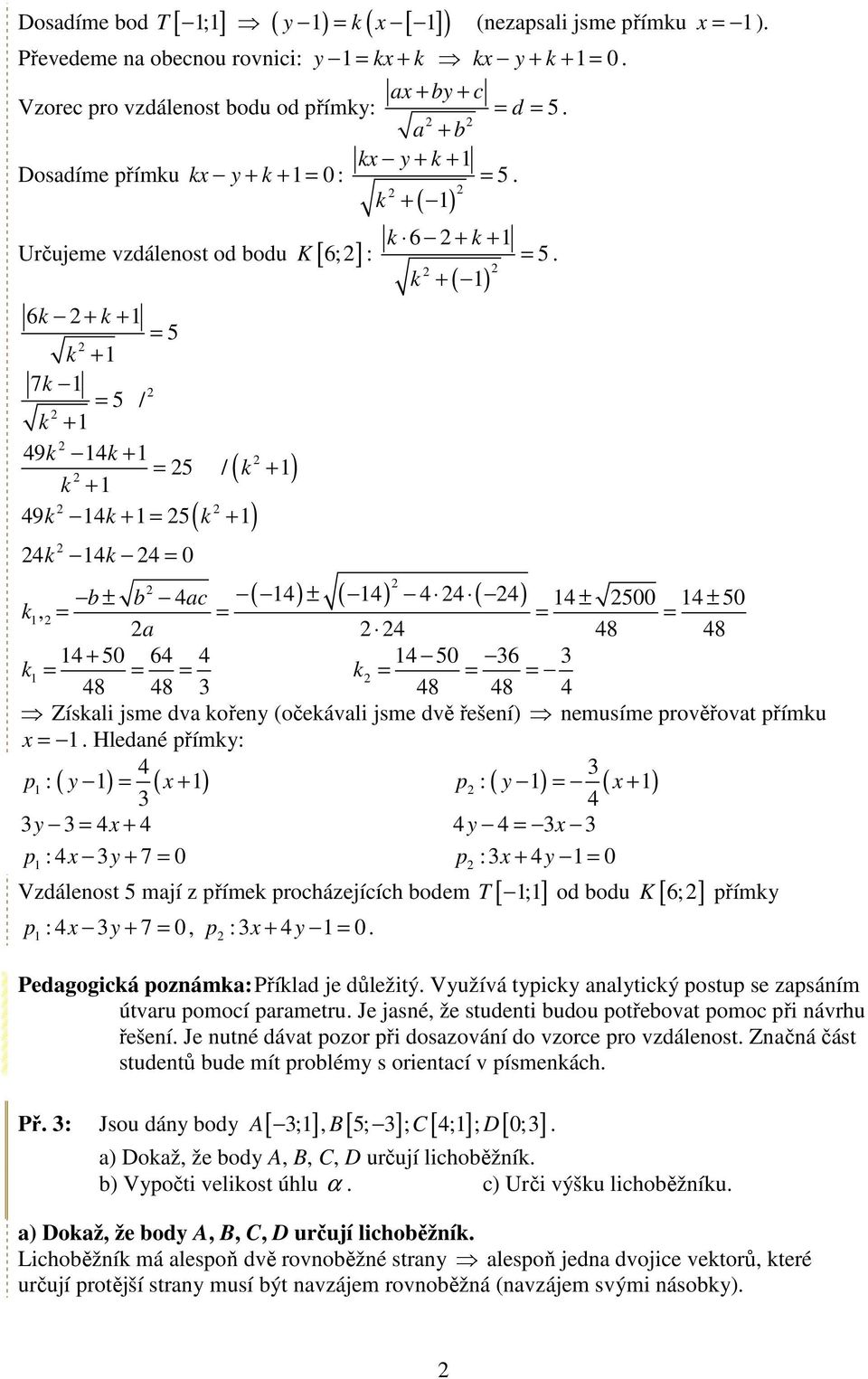 = = = = a 4 48 48 4 + 0 64 4 4 0 6 k = = = k = = = 48 48 48 48 4 Získali jsme dva kořeny (očekávali jsme dvě řešení) nemusíme prověřovat přímku x = Hledané přímky: p : 4 y = x + p : y = ( x + ) 4 y =