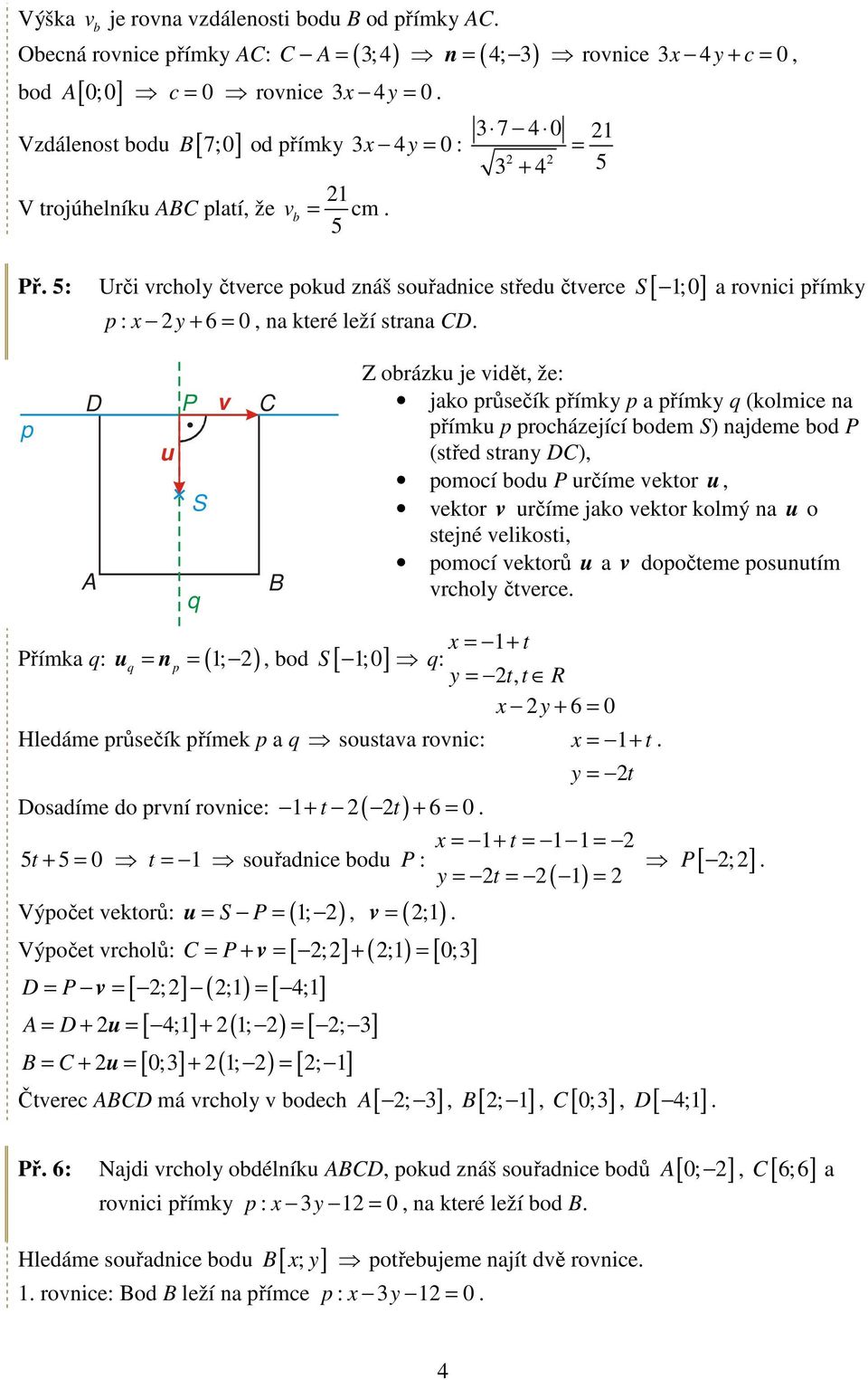 od [ ;0 ] q p v C B Z orázku je vidět, že: jako průsečík přímky p a přímky q (kolmie na přímku p proházejíí odem S) najdeme od P (střed strany DC), pomoí odu P určíme vektor u, vektor v určíme jako