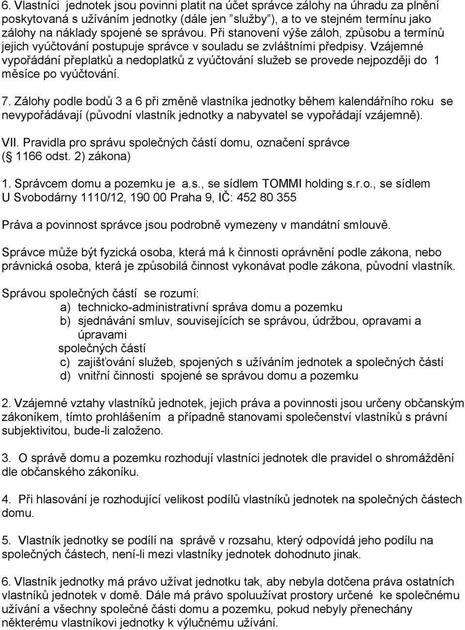 Vzájemné vypořádání přeplatků a nedoplatků z vyúčtování služeb se provede nejpozději do 1 měsíce po vyúčtování. 7.