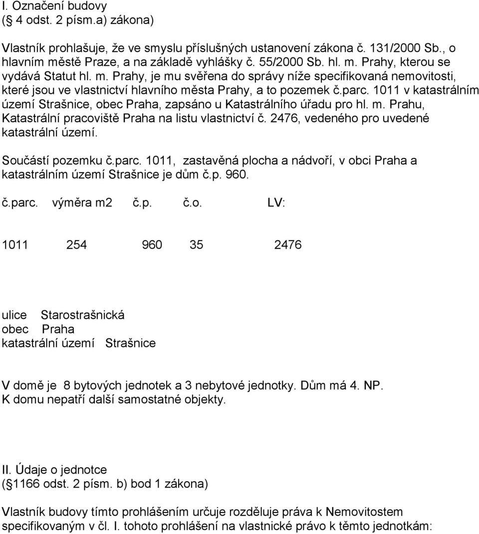 1011 v katastrálním území Strašnice, obec Praha, zapsáno u Katastrálního úřadu pro hl. m. Prahu, Katastrální pracoviště Praha na listu vlastnictví č. 2476, vedeného pro uvedené katastrální území.