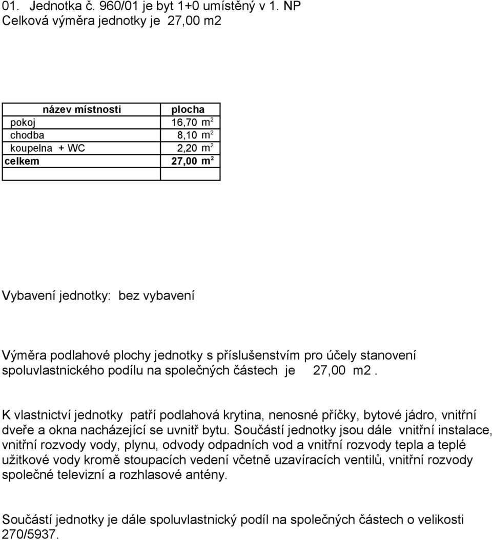 8,10 m 2 koupelna + WC 2,20 m 2 celkem 27,00 m 2 Vybavení