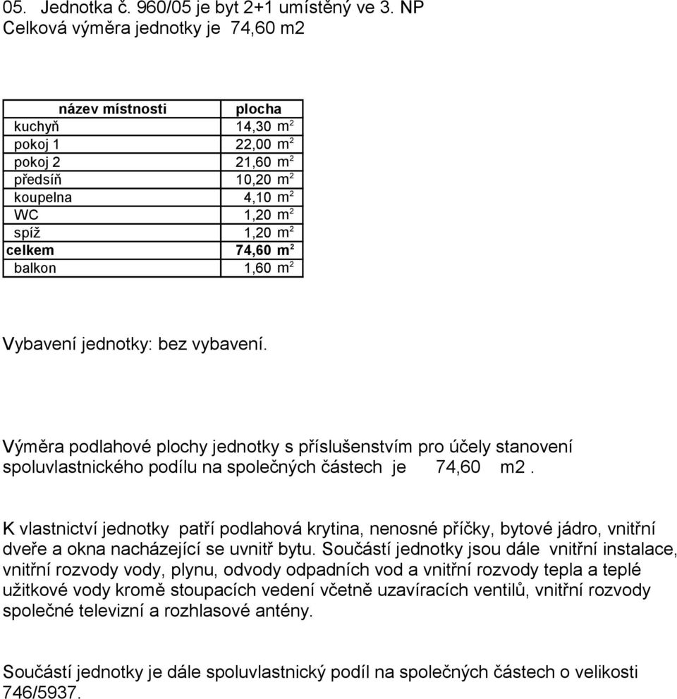 pokoj 2 21,60 m 2 předsíň 10,20 m 2 koupelna 4,10 m 2 WC 1,20 m 2 spíž 1,20