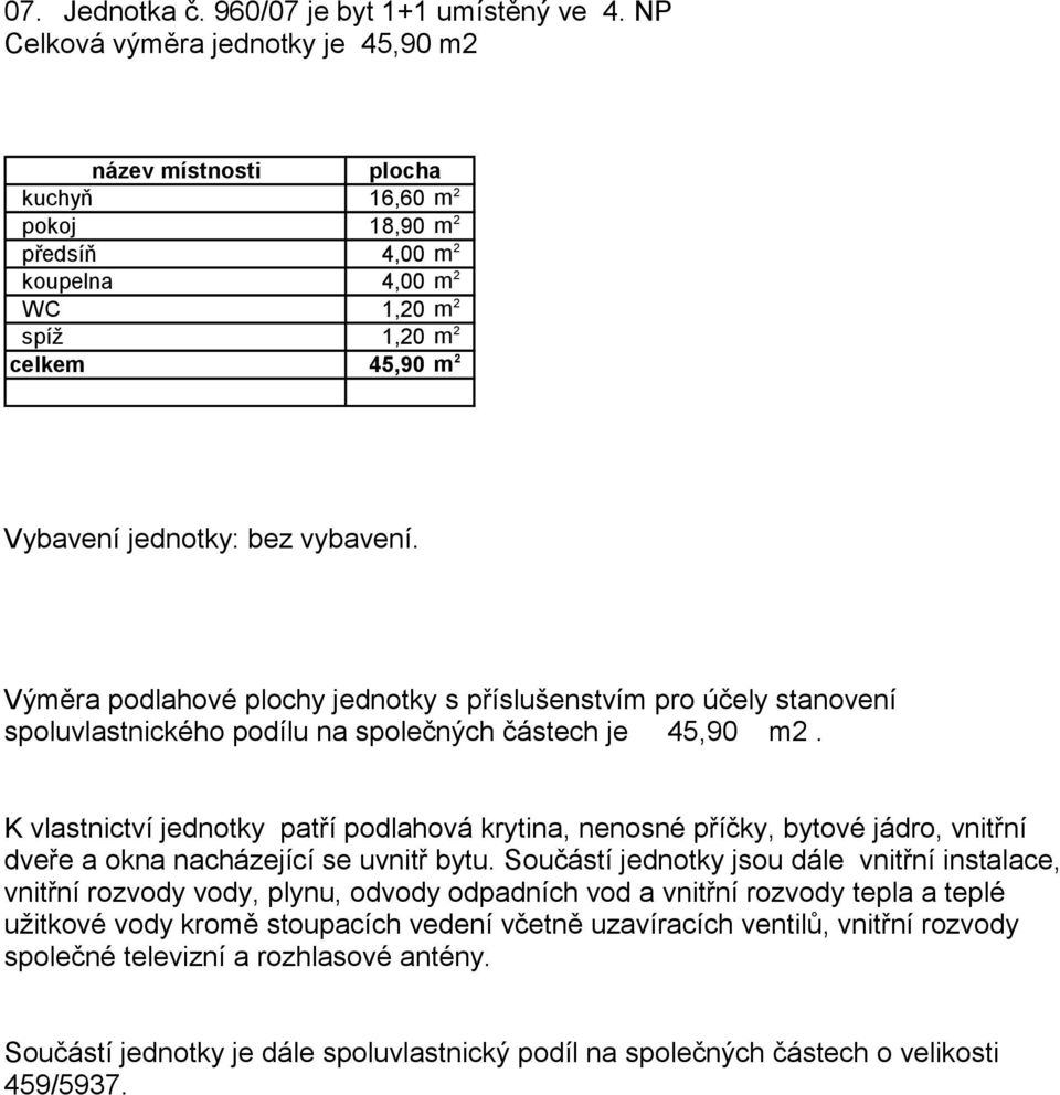 18,90 m 2 předsíň 4,00 m 2 koupelna 4,00 m 2 WC 1,20 m 2 spíž 1,20