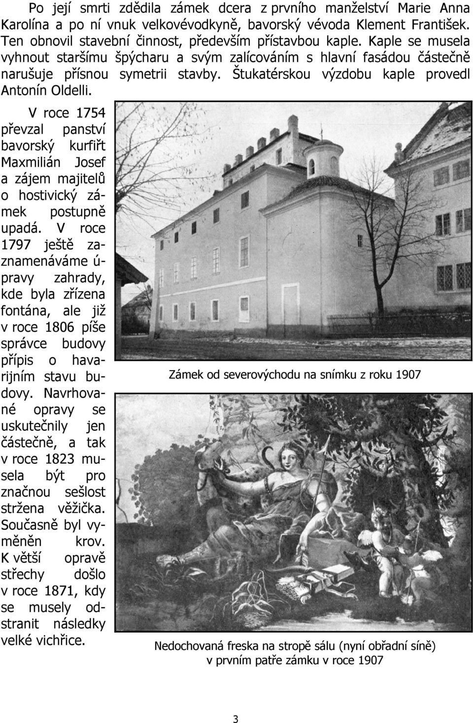 V roce 1754 převzal panství bavorský kurfiřt Maxmilián Josef a zájem majitelů o hostivický zámek postupně upadá.