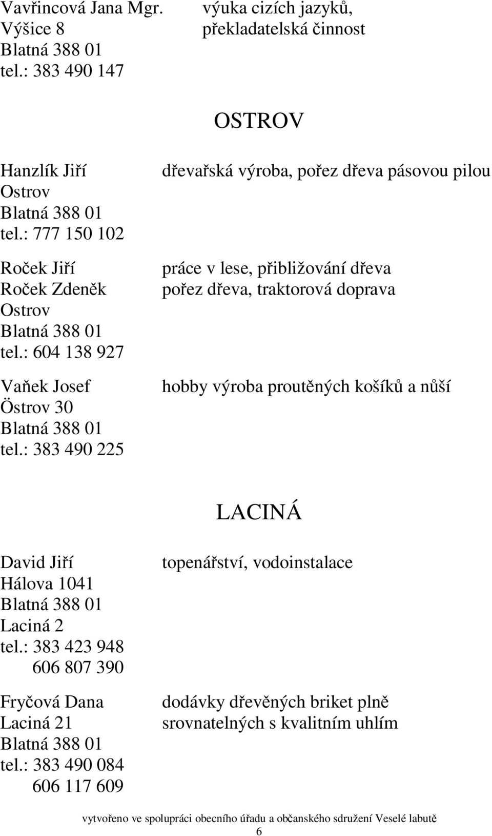 : 383 490 225 dřevařská výroba, pořez dřeva pásovou pilou práce v lese, přibližování dřeva pořez dřeva, traktorová doprava hobby výroba proutěných