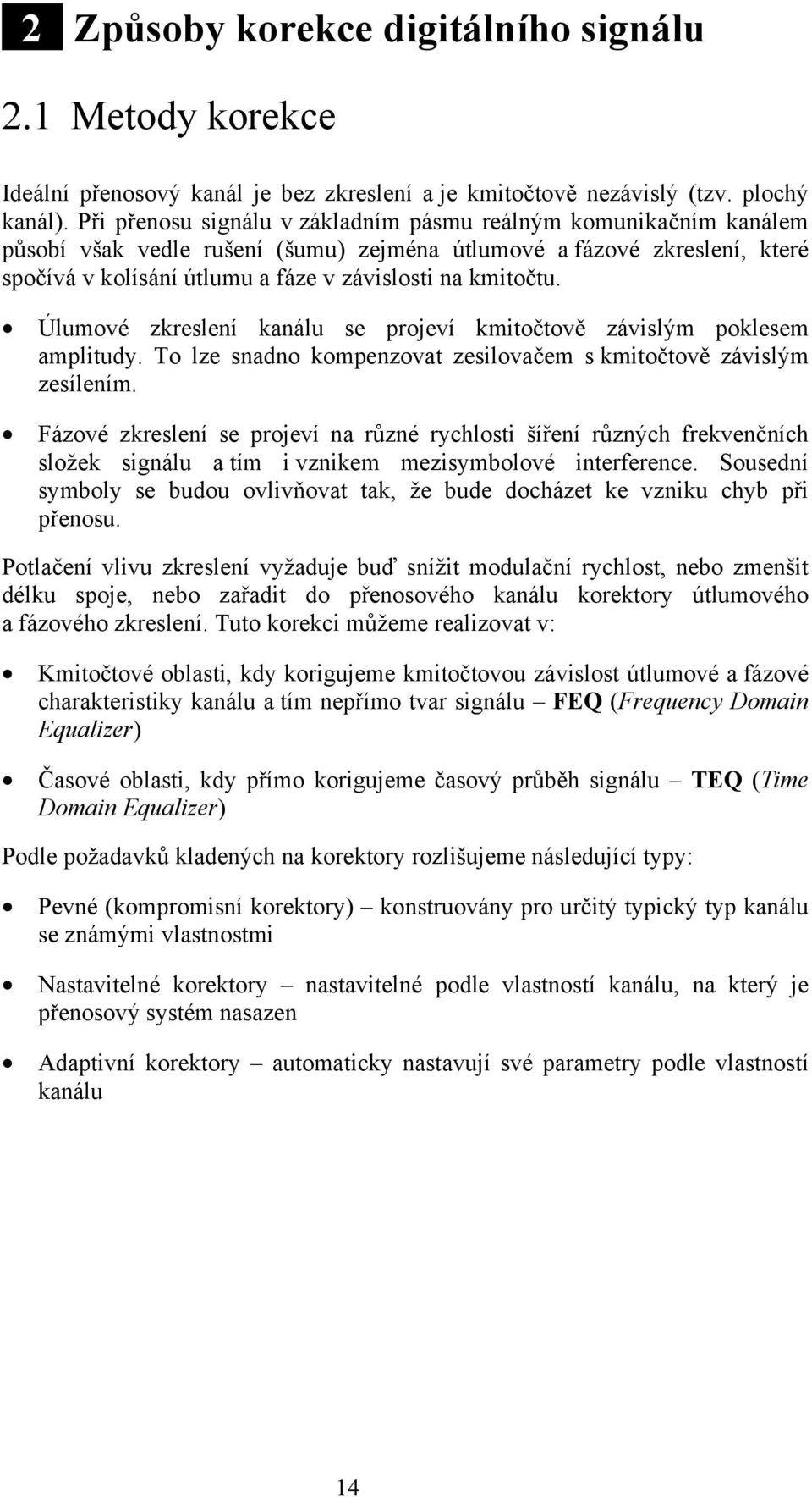 Úlumové zkreslení kanálu se projeví kmitočtově závislým poklesem amplitudy. To lze snadno kompenzovat zesilovačem s kmitočtově závislým zesílením.