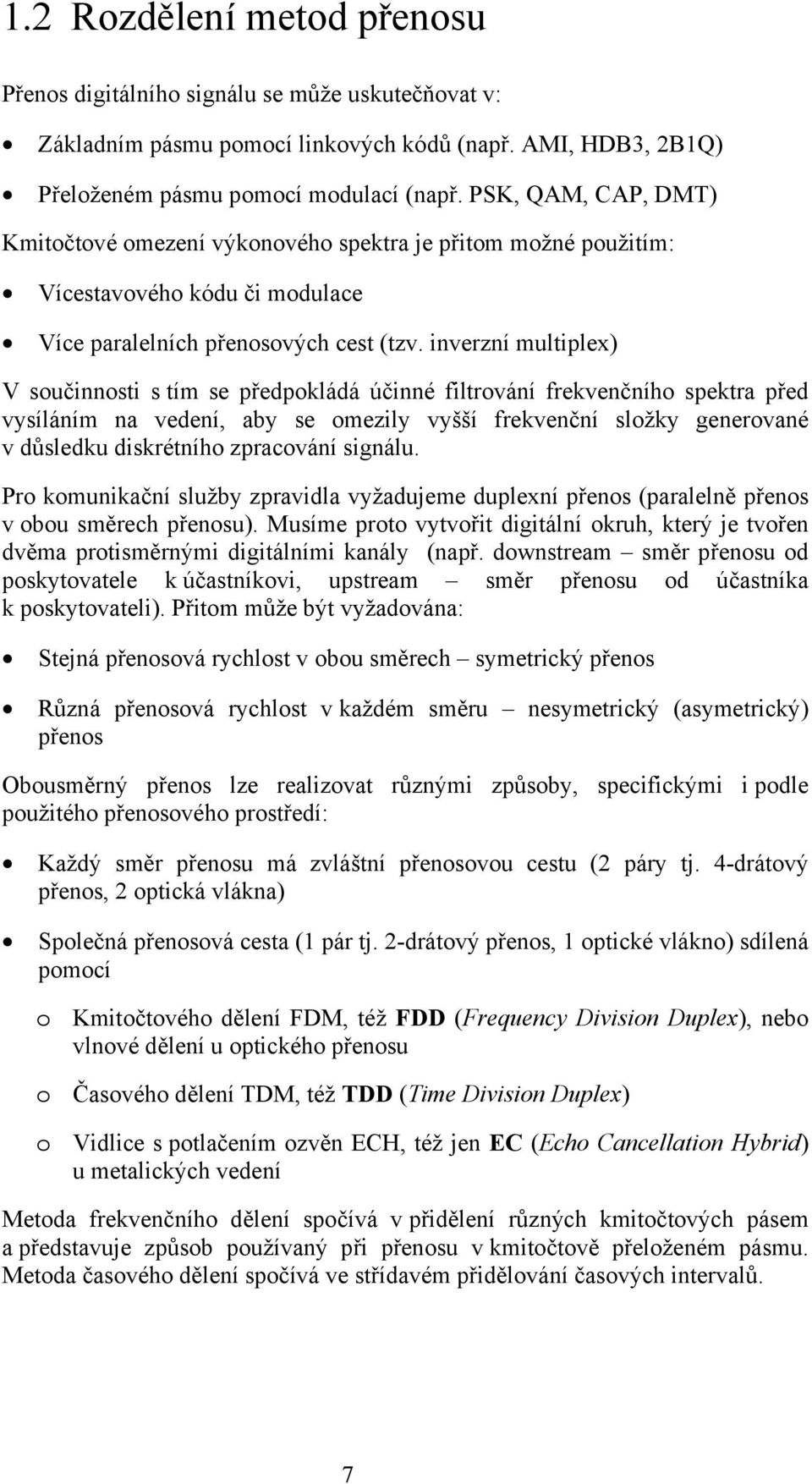 inverzní multiplex) V součinnosti s tím se předpokládá účinné filtrování frekvenčního spektra před vysíláním na vedení, aby se omezily vyšší frekvenční složky generované v důsledku diskrétního