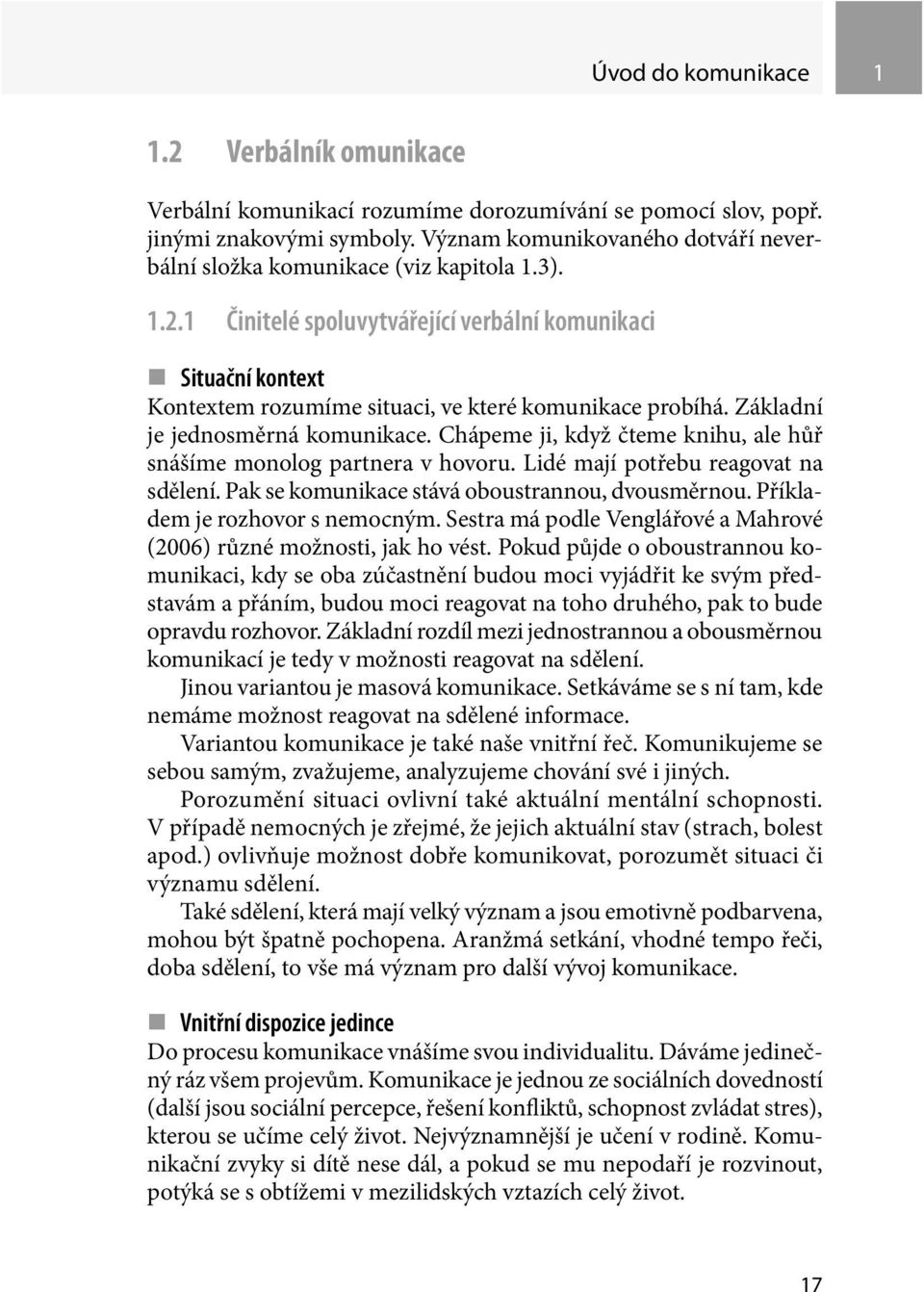 1 Činitelé spoluvytvářející verbální komunikaci Situační kontext Kontextem rozumíme situaci, ve které komunikace probíhá. Základní je jednosměrná komunikace.