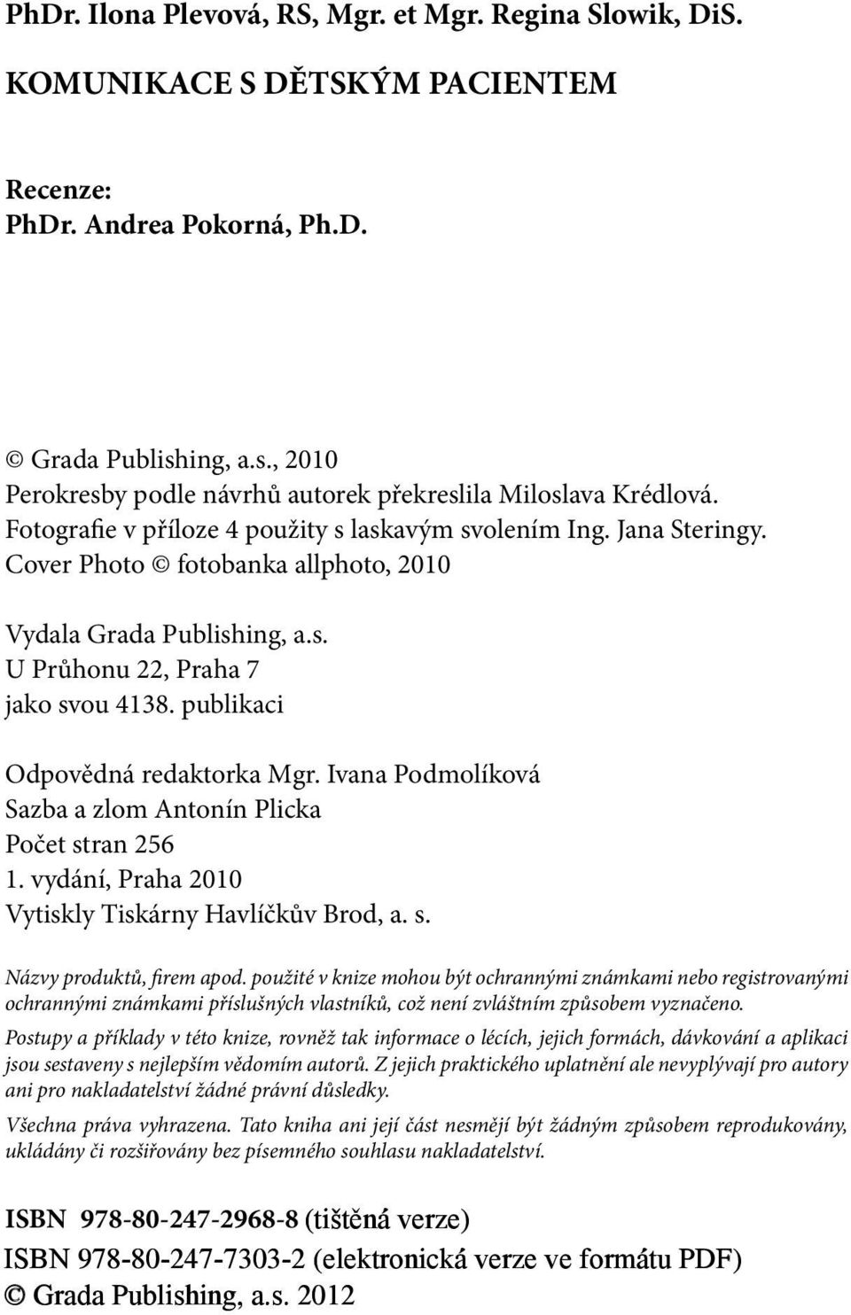 Cover Photo fotobanka allphoto, 2010 Vydala Grada Publishing, a.s. U Průhonu 22, Praha 7 jako svou 4138. publikaci Odpovědná redaktorka Mgr.