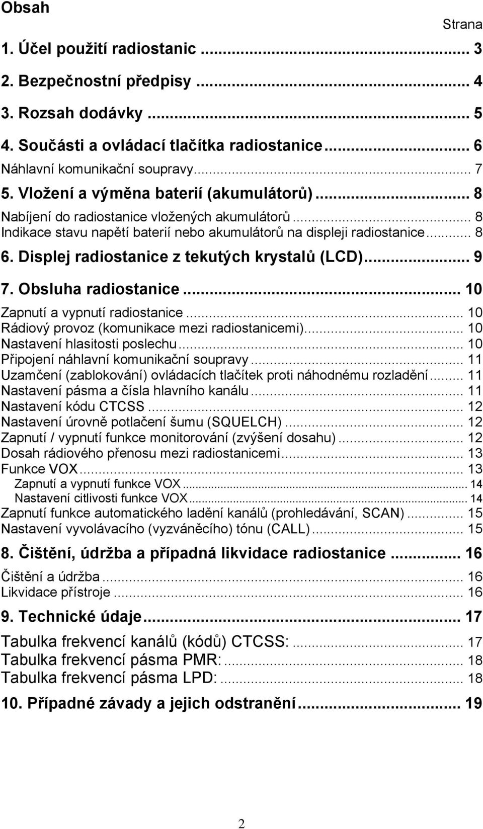 Displej radiostanice z tekutých krystalů (LCD)... 9 7. Obsluha radiostanice... 10 Zapnutí a vypnutí radiostanice... 10 Rádiový provoz (komunikace mezi radiostanicemi).