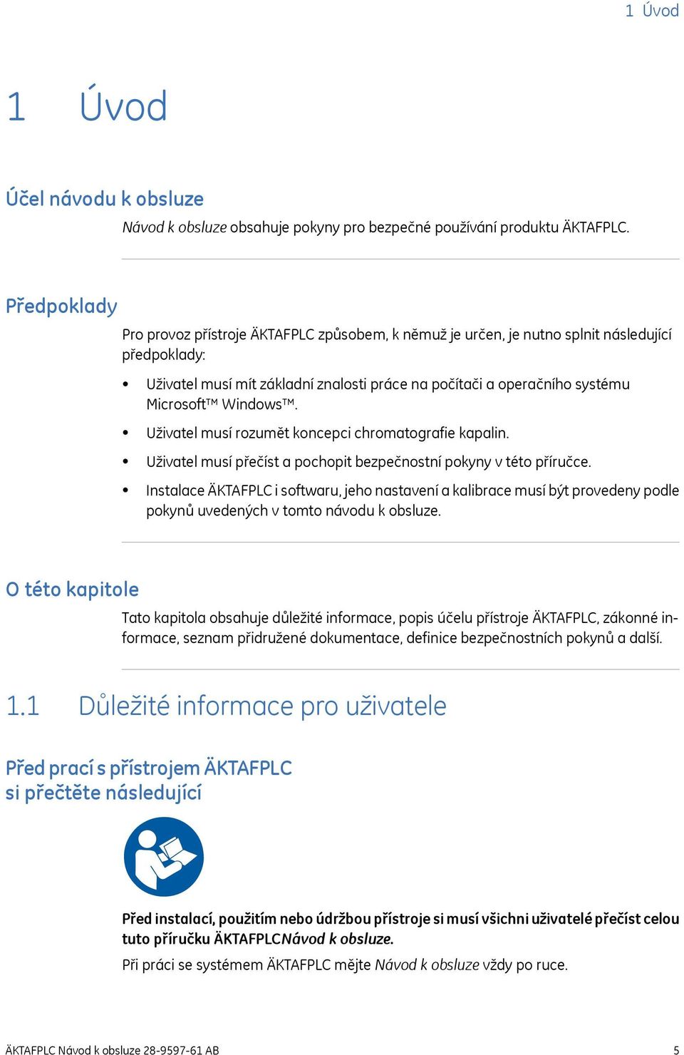 Windows. Uživatel musí rozumět koncepci chromatografie kapalin. Uživatel musí přečíst a pochopit bezpečnostní pokyny v této příručce.