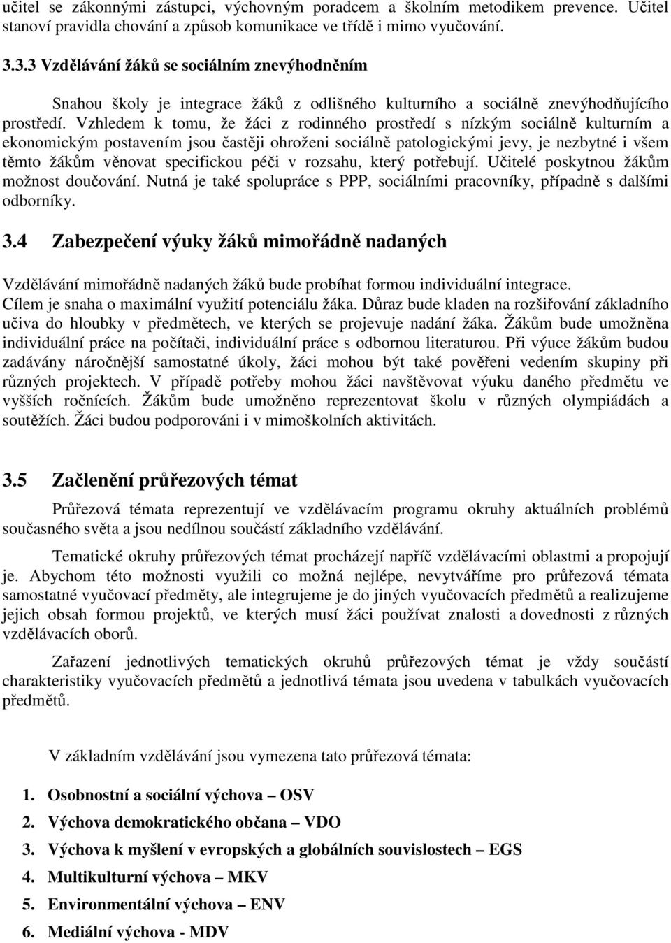 Vzhledem k tomu, že žáci z rodinného prostředí s nízkým sociálně kulturním a ekonomickým postavením jsou častěji ohroženi sociálně patologickými jevy, je nezbytné i všem těmto žákům věnovat