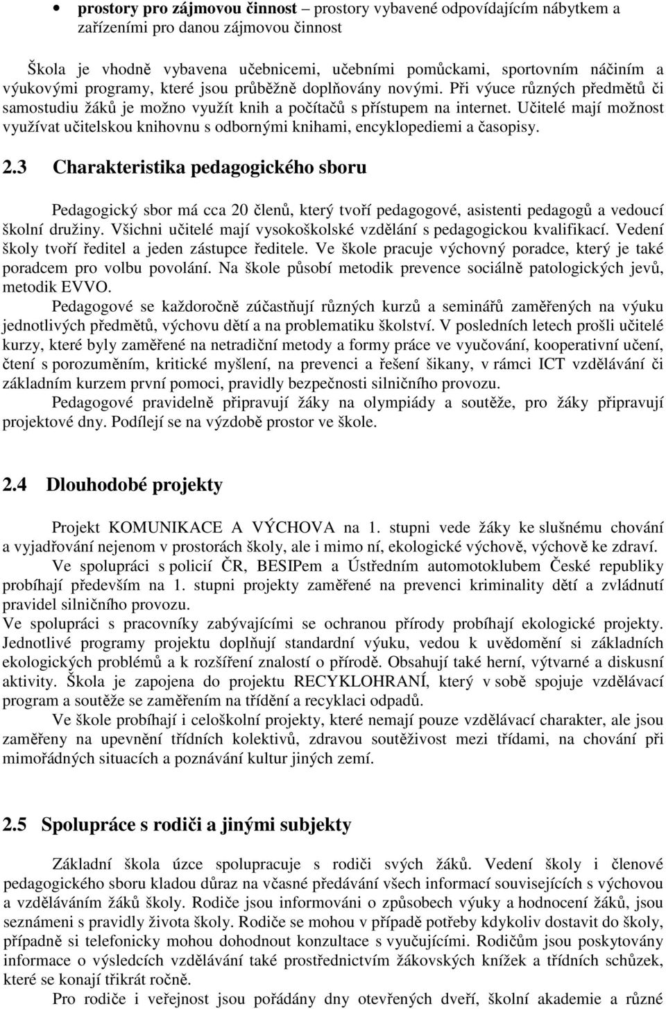 Učitelé mají možnost využívat učitelskou knihovnu s odbornými knihami, encyklopediemi a časopisy. 2.