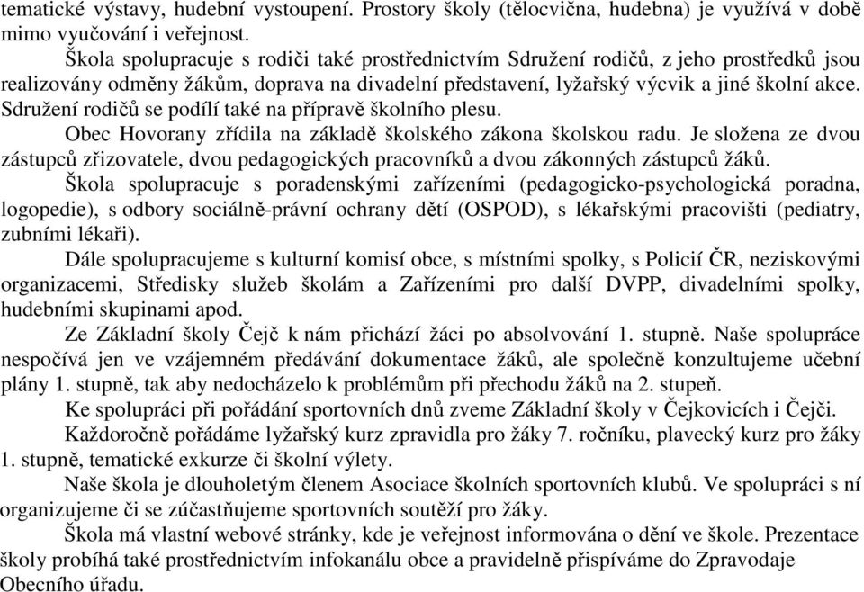 Sdružení rodičů se podílí také na přípravě školního plesu. Obec Hovorany zřídila na základě školského zákona školskou radu.