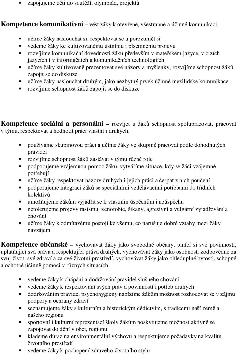 i v informačních a komunikačních technologiích učíme žáky kultivovaně prezentovat své názory a myšlenky, rozvíjíme schopnost žáků zapojit se do diskuze učíme žáky naslouchat druhým, jako nezbytný