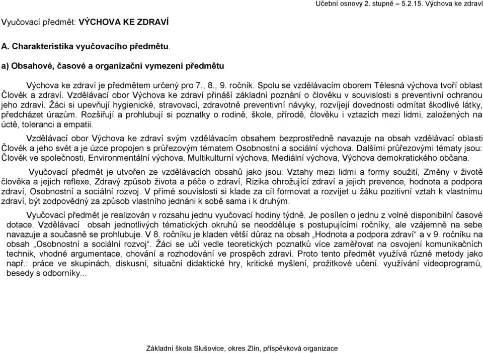 Žáci si upevňují hygienické, stravovací, zdravotně preventivní návyky, rozvíjejí dovednosti odmítat škodlivé látky, předcházet úrazům.