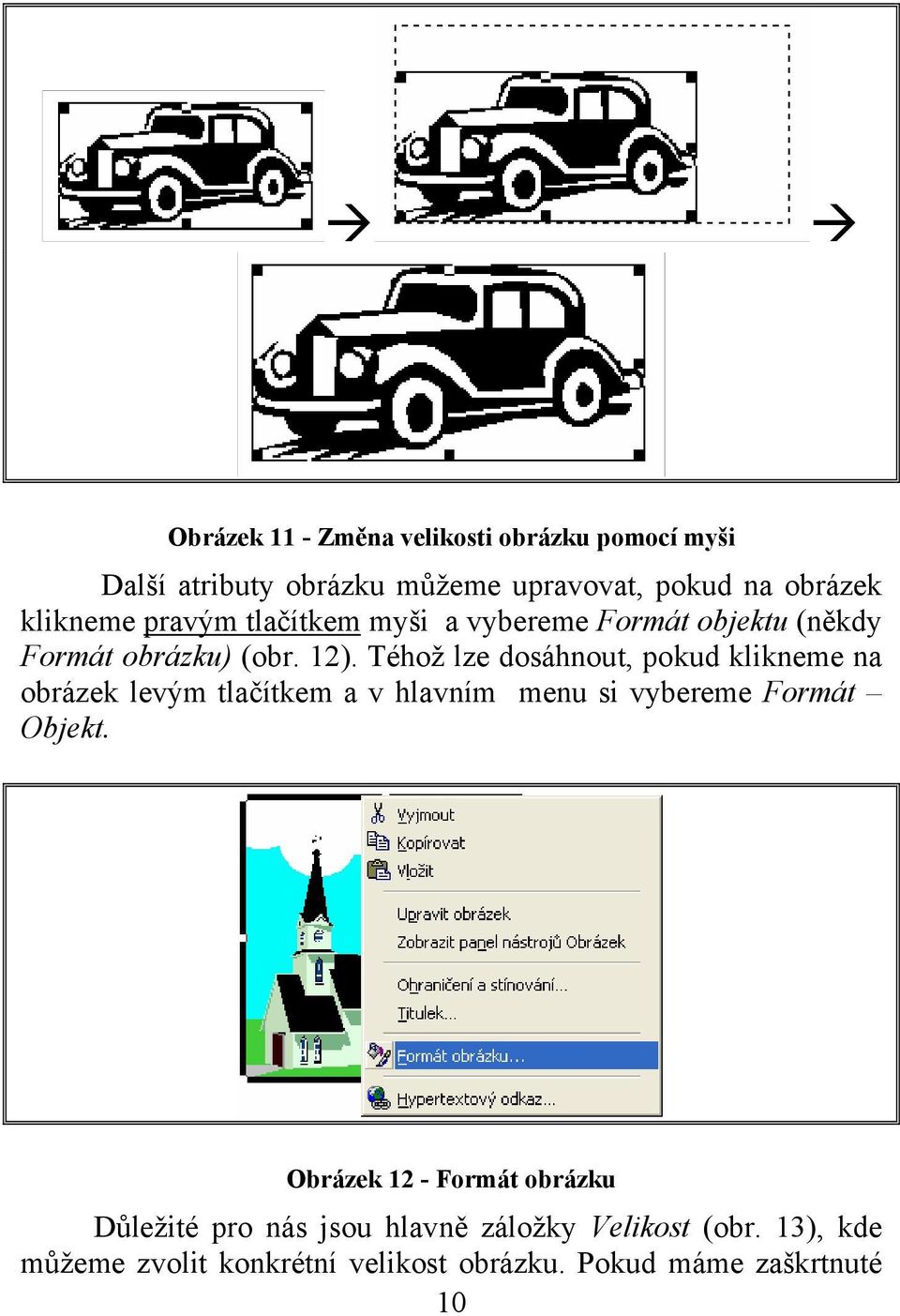 Téhož lze dosáhnout, pokud klikneme na obrázek levým tlačítkem a v hlavním menu si vybereme Formát Objekt.