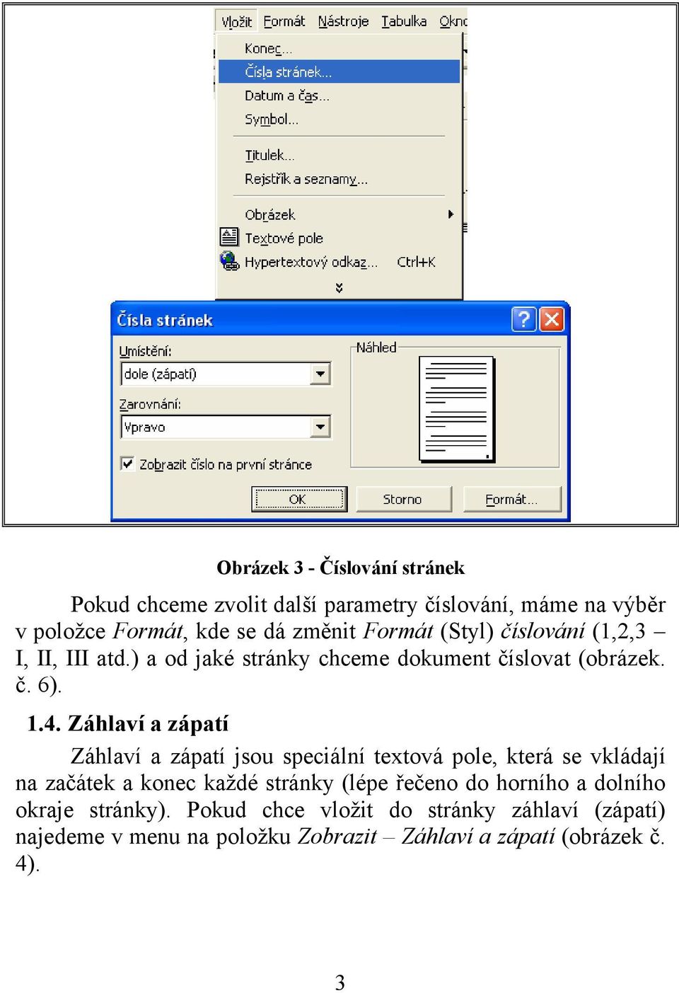 Záhlaví a zápatí Záhlaví a zápatí jsou speciální textová pole, která se vkládají na začátek a konec každé stránky (lépe řečeno do