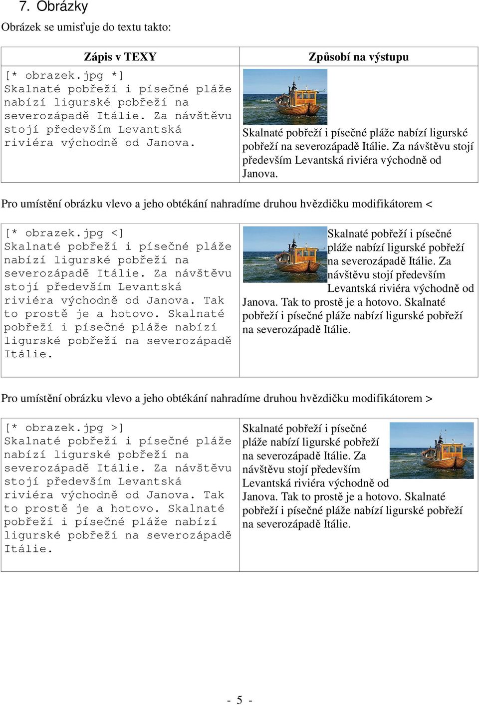 Za návštěvu stojí především Levantská riviéra východně od Janova. Pro umístění obrázku vlevo a jeho obtékání nahradíme druhou hvězdičku modifikátorem < [* obrazek.